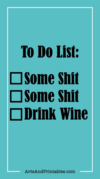 Today's To Do List: Some Shit, Some Shit, Some Shit, Drink Wine.