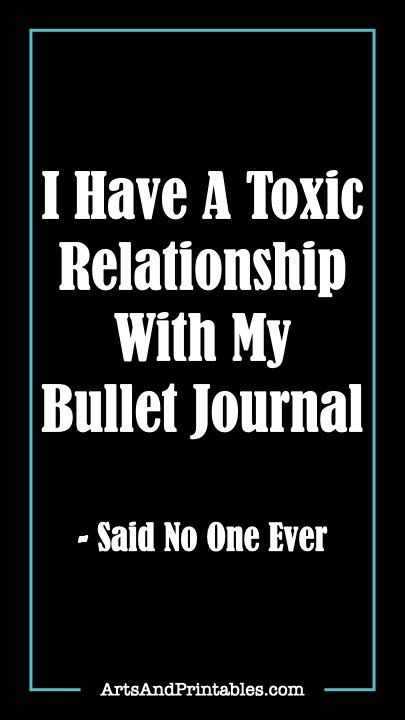 I Have A Toxic Relationship With My Bullet Journal - Said No One Ever.