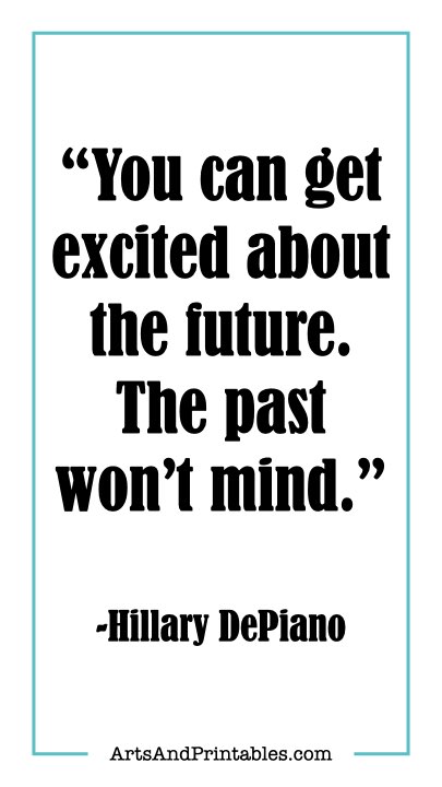 “You can get excited about the future. The past won’t mind.” -Hillary DePiano, New Year’s Thieve.