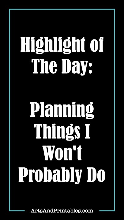 Highlight of The Day: Planning Things I Won't Probably Do.