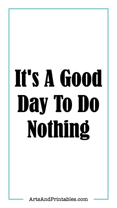 It's A Good Day To Do Nothing.